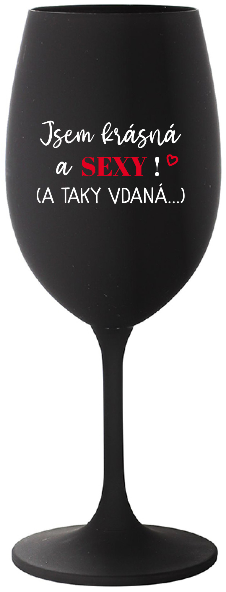 JSEM KRÁSNÁ A SEXY! (A TAKY VDANÁ...) - černá sklenice na víno 350 ml
