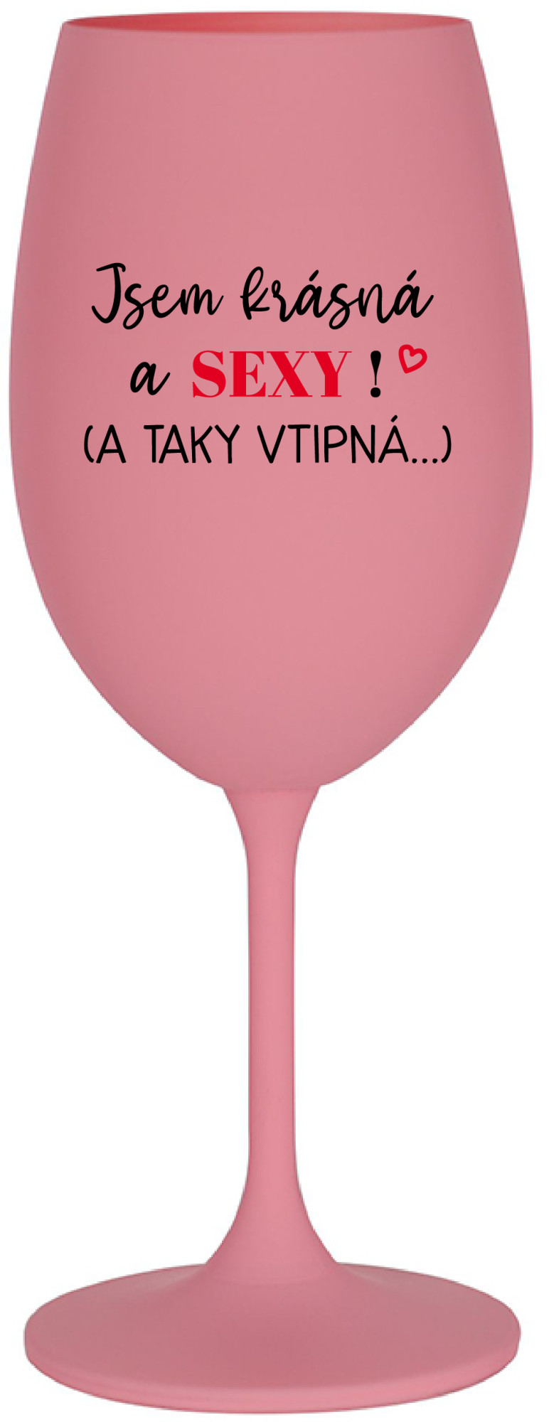 JSEM KRÁSNÁ A SEXY! (A TAKY VTIPNÁ...) - růžová sklenice na víno 350 ml