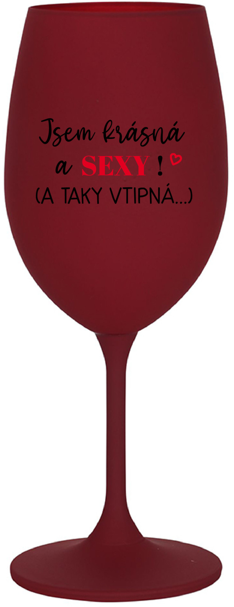 JSEM KRÁSNÁ A SEXY! (A TAKY VTIPNÁ...) - bordo sklenice na víno 350 ml
