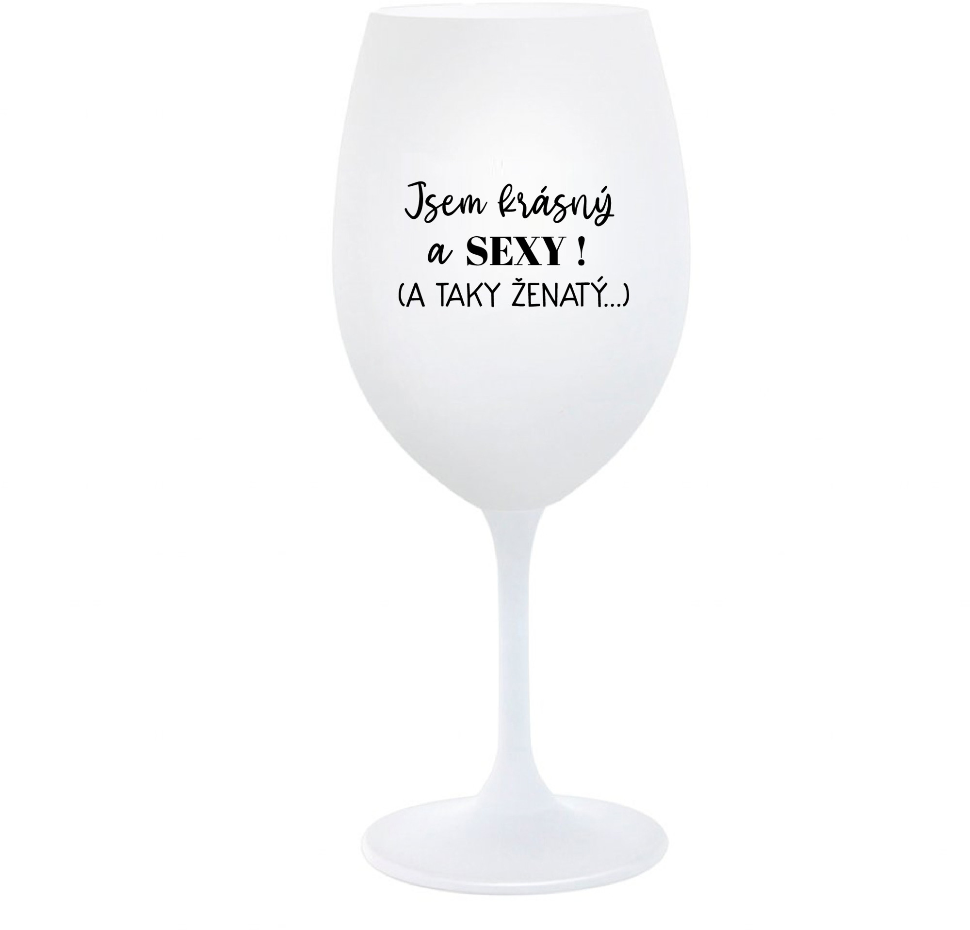 JSEM KRÁSNÝ A SEXY! (A TAKY ŽENATÝ...) - bílá sklenice na víno 350 ml