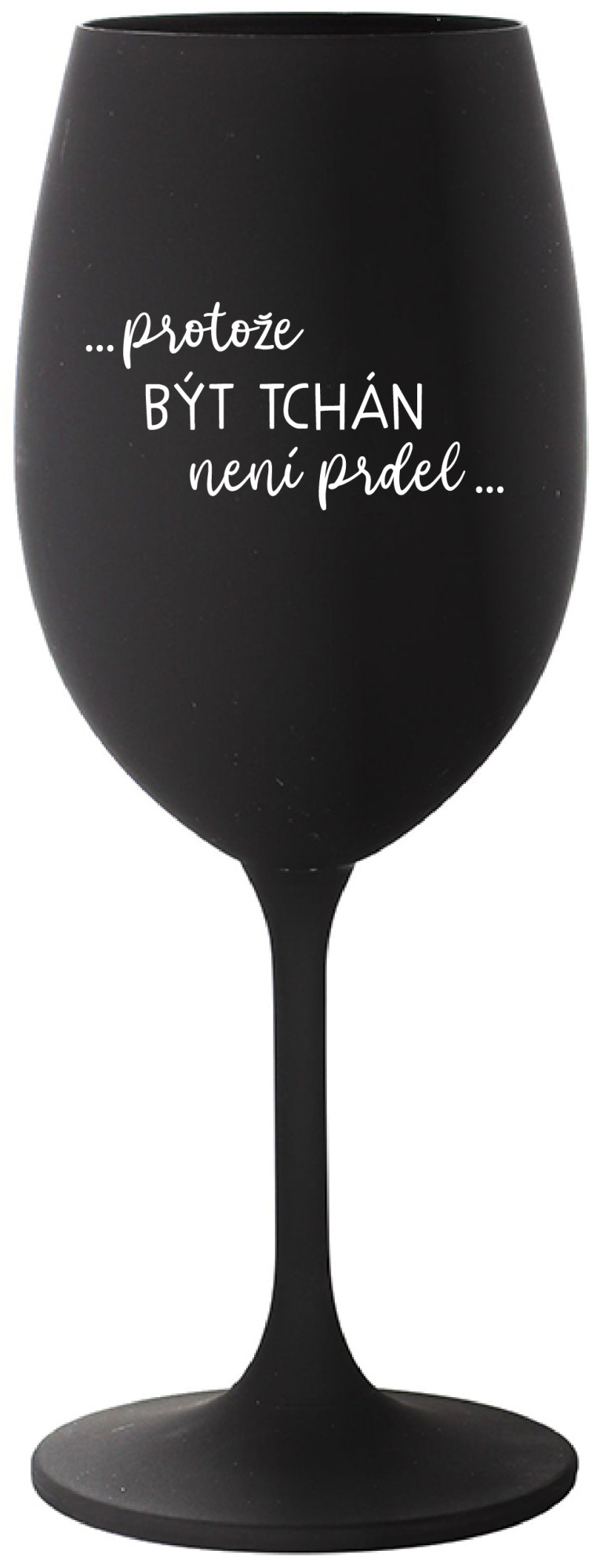 ...PROTOŽE BÝT TCHÁN NENÍ PRDEL... - černá sklenice na víno 350 ml