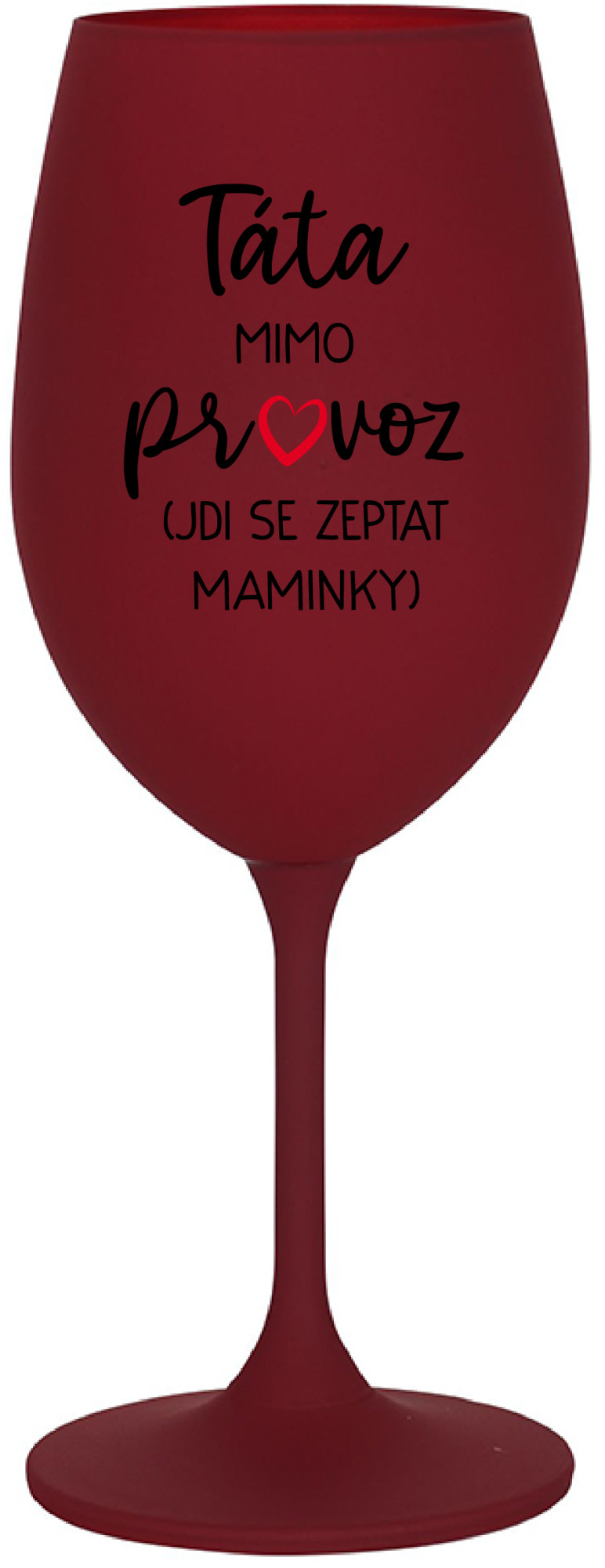 TÁTA MIMO PROVOZ (JDI SE ZEPTAT MAMINKY) - bordo sklenice na víno 350 ml