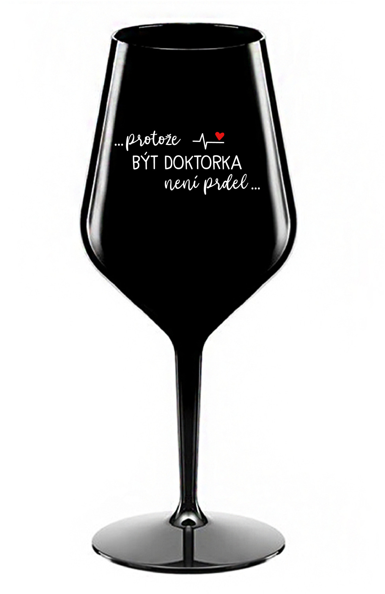 ...PROTOŽE BÝT DOKTORKA NENÍ PRDEL... - černá nerozbitná sklenice na víno 470 ml