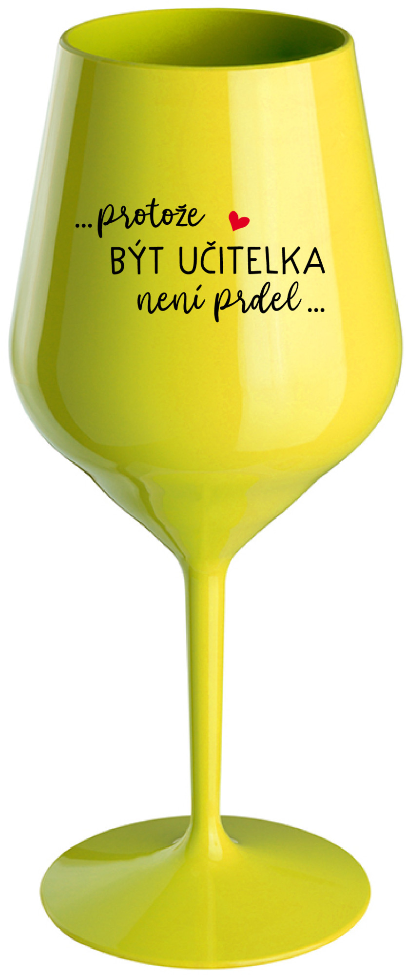 ...PROTOŽE BÝT UČITELKA NENÍ PRDEL... - žlutá nerozbitná sklenice na víno 470 ml