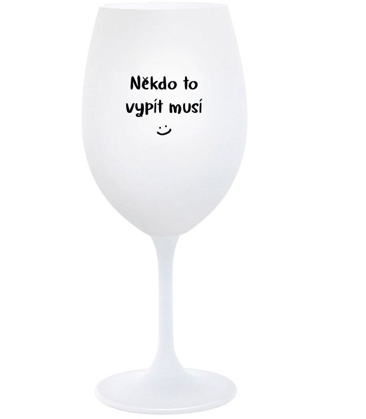 NĚKDO TO VYPÍT MUSÍ - bílá sklenice na víno 350 ml