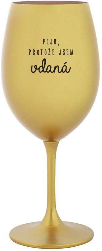 PIJU, PROTOŽE JSEM VDANÁ - zlatá sklenice na víno 350 ml