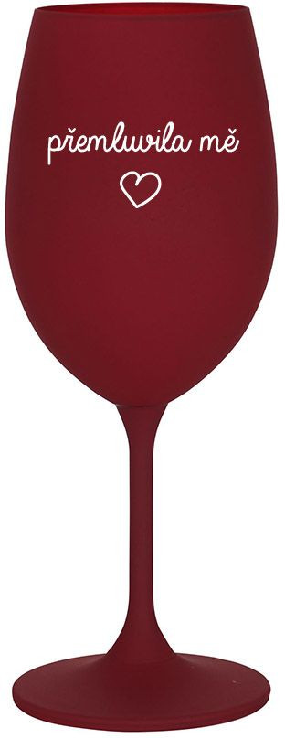 PŘEMLUVILA MĚ - bordo sklenice na víno 350 ml