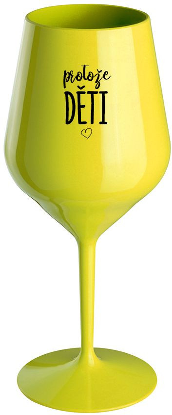 PROTOŽE DĚTI - žlutá nerozbitná sklenice na víno 470 ml