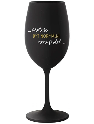 ...PROTOŽE BÝT NORMÁLNÍ NENÍ PRDEL... - černá sklenice na víno 350 ml