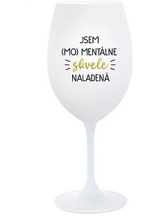 JSEM (MO)MENTÁLNE SKVELE NALADENÁ - biely pohár na víno 350 ml