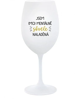 JSEM (MO)MENTÁLNĚ SKVĚLE NALADĚNÁ - bílá sklenice na víno 350 ml