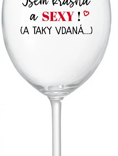 JSEM KRÁSNÁ A SEXY! (A TAKY VDANÁ...) - čirá sklenice na víno 350 ml