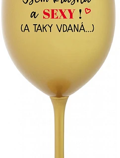 JSEM KRÁSNÁ A SEXY! (A TAKY VDANÁ...) - zlatá sklenice na víno 350 ml