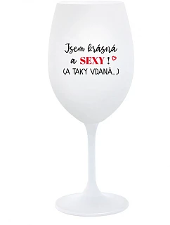 JSEM KRÁSNÁ A SEXY! (A TAKY VDANÁ...) - bílá sklenice na víno 350 ml