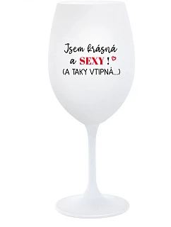 JSEM KRÁSNÁ A SEXY! (A TAKY VTIPNÁ...) - bílá sklenice na víno 350 ml