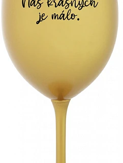NÁS KRÁSNYCH JE MÁLO. - zlatý pohár na víno 350 ml