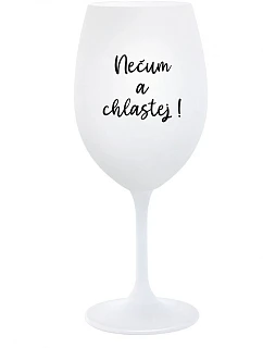 NEČUM A CHLASTEJ! - bílá sklenice na víno 350 ml