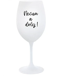 NEČUM A DOLEJ! - bílá sklenice na víno 350 ml