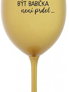 ...PROTOŽE BÝT BABIČKA NENÍ PRDEL.. - zlatá sklenice na víno 350 ml