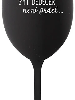 ...PROTOŽE BÝT DĚDEČEK NENÍ PRDEL.. - černá sklenice na víno 350 ml