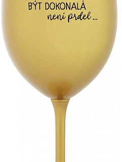 ...PROTOŽE BÝT DOKONALÁ NENÍ PRDEL... - zlatá sklenice na víno 350 ml