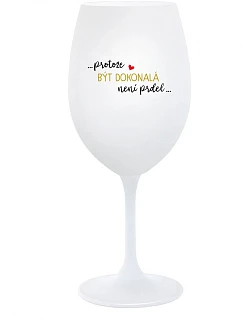 ...PROTOŽE BÝT DOKONALÁ NENÍ PRDEL... - bílá sklenice na víno 350 ml
