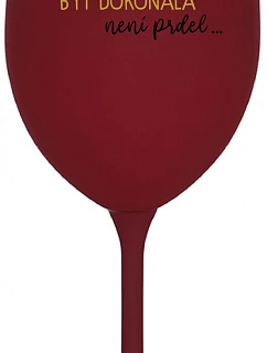 ...PROTOŽE BÝT DOKONALÁ NENÍ PRDEL... - bordo sklenice na víno 350 ml