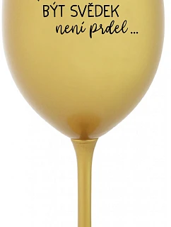 ...PROTOŽE BÝT SVĚDEK NENÍ PRDEL... - zlatá sklenice na víno 350 ml