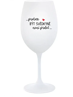 ...PROTOŽE BÝT SVĚDKYNĚ NENÍ PRDEL... - bílá sklenice na víno 350 ml