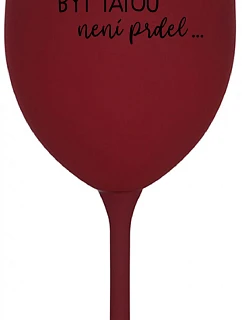 ...PROTOŽE BÝT TÁTOU NENÍ PRDEL... - bordo sklenice na víno 350 ml