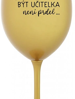 ...PROTOŽE BÝT UČITELKA NENÍ PRDEL... - zlatá sklenice na víno 350 ml