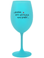 ...PROTOŽE BÝT UČITELKA NENÍ PRDEL... - tyrkysová sklenice na víno 350 ml