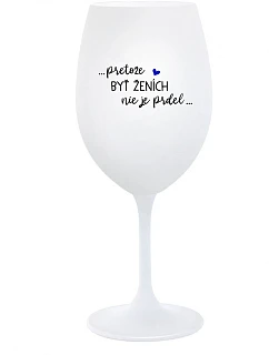 ...PROTOŽE BÝT ŽENICH NENÍ PRDEL... - biely pohár na víno 350 ml