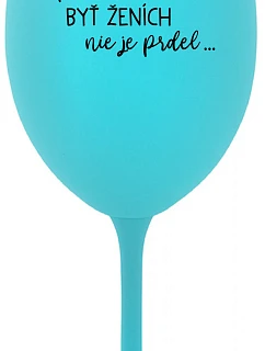...PROTOŽE BÝT ŽENICH NENÍ PRDEL... - tyrkysový pohár na víno 350 ml