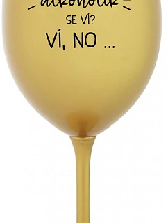 TO, ŽE NEJSEM ALKOHOLIK SE VÍ? VÍ, NO... - zlatá sklenice na víno 350 ml