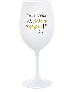 TVOJE SÉGRA MÁ PRIMA SÉGRU! - bílá sklenice na víno 350 ml