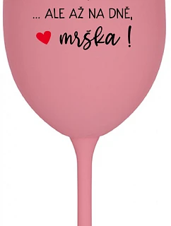 VE VÍNĚ JE PRAVDA...ALE AŽ NA DNĚ, MRŠKA! - růžová sklenice na víno 350 ml