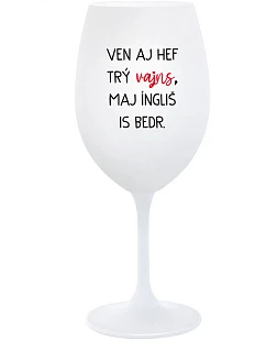 VEN AJ HEF TRÝ VAJNS, MAJ ÍNGLIŠ IS BEDR. - biely pohár na víno 350 ml