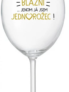 VŠICHNI JSOU BLÁZNI...JENOM JÁ JSEM JEDNOROŽEC! - čirá sklenice na víno 350 ml