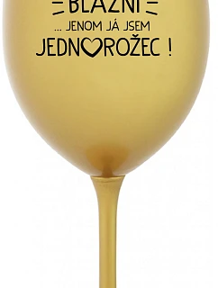 VŠICHNI JSOU BLÁZNI...JENOM JÁ JSEM JEDNOROŽEC! - zlatá sklenice na víno 350 ml