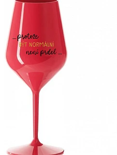 ...PROTOŽE BÝT NORMÁLNÍ NENÍ PRDEL... - červená nerozbitná sklenice na víno 470 ml