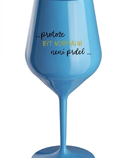 ...PROTOŽE BÝT NORMÁLNÍ NENÍ PRDEL... - modrá nerozbitná sklenice na víno 470 ml