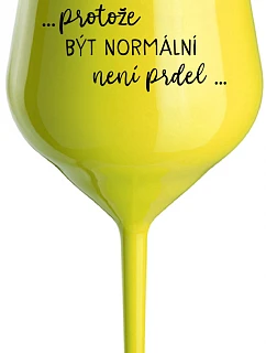 ...PROTOŽE BÝT NORMÁLNÍ NENÍ PRDEL... - žlutá nerozbitná sklenice na víno 470 ml