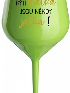 BÝTI MATKA JSOU NĚKDY JATKA! - zelený nerozbitný pohár na víno 470 ml