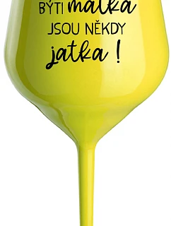 BÝTI MATKA JSOU NĚKDY JATKA! - žlutá nerozbitná sklenice na víno 470 ml