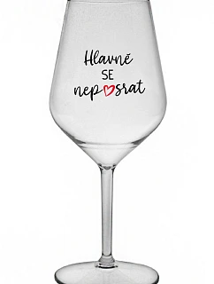 HLAVNĚ SE NEPOSRAT - čirá nerozbitná sklenice na víno 470 ml