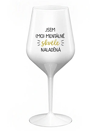 JSEM (MO)MENTÁLNĚ SKVĚLE NALADĚNÁ - bílá nerozbitná sklenice na víno 470 ml