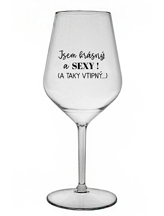 JSEM KRÁSNÝ A SEXY! (A TAKY VTIPNÝ...) - čirá nerozbitná sklenice na víno 470 ml