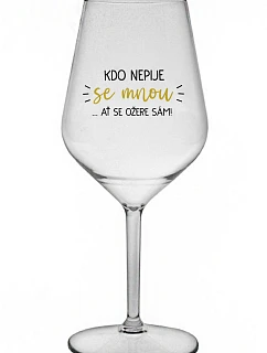 KDO NEPIJE SE MNOU...AŤ SE OŽERE SÁM! - čirá nerozbitná sklenice na víno 470 ml