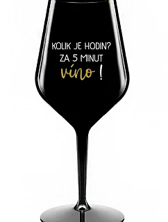 KOLIK JE HODIN? ZA 5 MINUT VÍNO! - černá nerozbitná sklenice na víno 470 ml